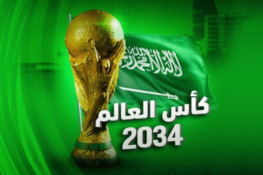 حلم كأس العالم عام 2034 هل يصبح واقعًأ.. ملف السعودية أعلى تقييم في تاريخ الاستضافة 