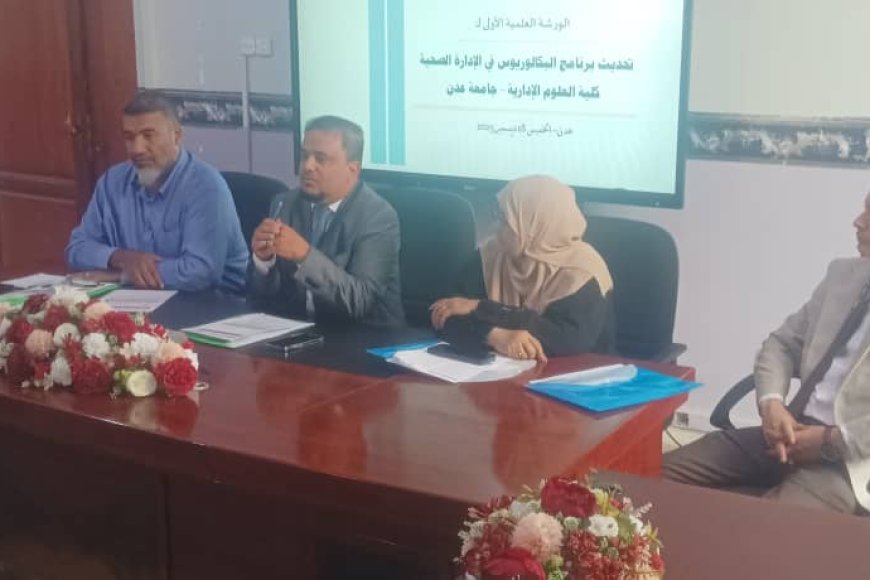 كلية العلوم الإدارية بجامعة عدن تدشن الورشة الأولى لتحديث برنامج الإدارة الصحية