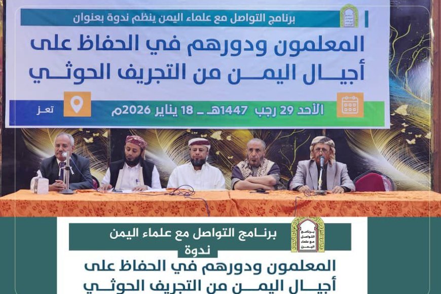 برنامج التواصل مع علماء اليمن ينظم ندوة بتعز تُناقش دور المعلم في حماية النشء من الفكر الحوثي