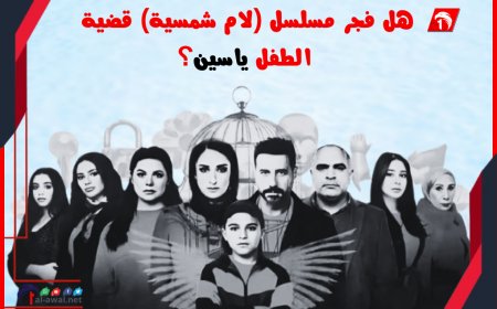 هل فجر مسلسل (لام شمسية) قضية الطفل ياسين؟