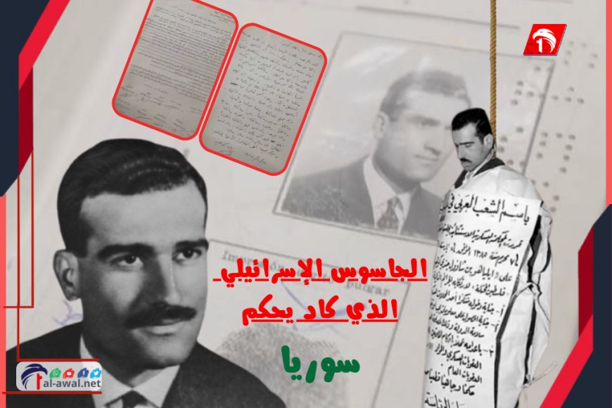 بعد 60 عامًا.. إسرائيل تستولي على أرشيف أخطر جاسوس إسرائيلي الذي كاد يحكم سوريا 